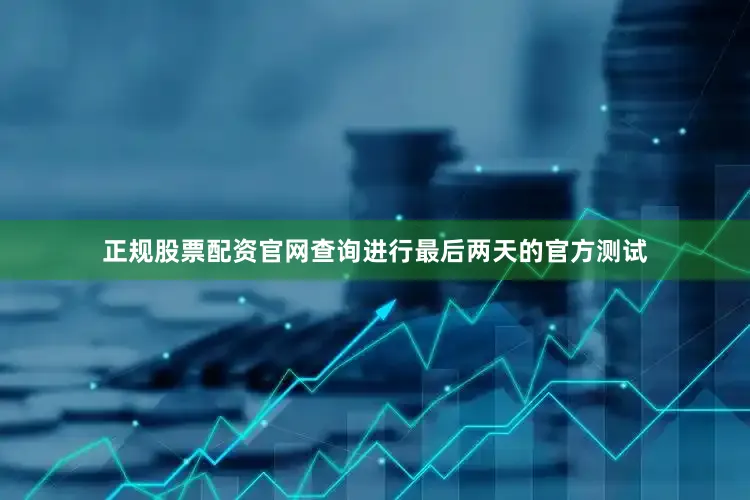 正规股票配资官网查询进行最后两天的官方测试