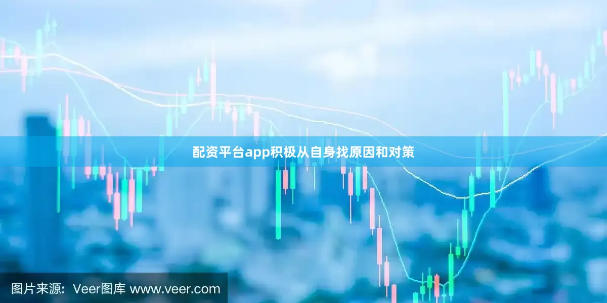 配资平台app积极从自身找原因和对策