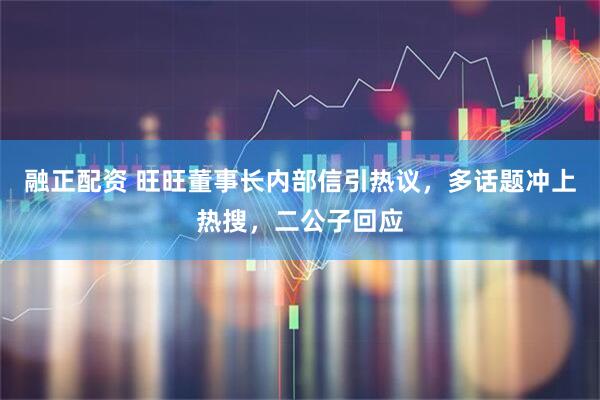 融正配资 旺旺董事长内部信引热议，多话题冲上热搜，二公子回应